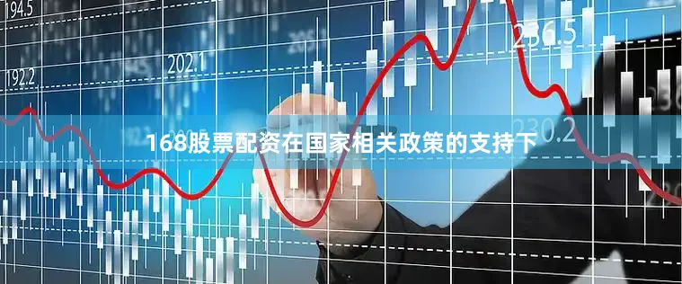 168股票配资在国家相关政策的支持下