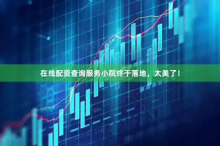 在线配资查询服务小院终于落地，太美了！