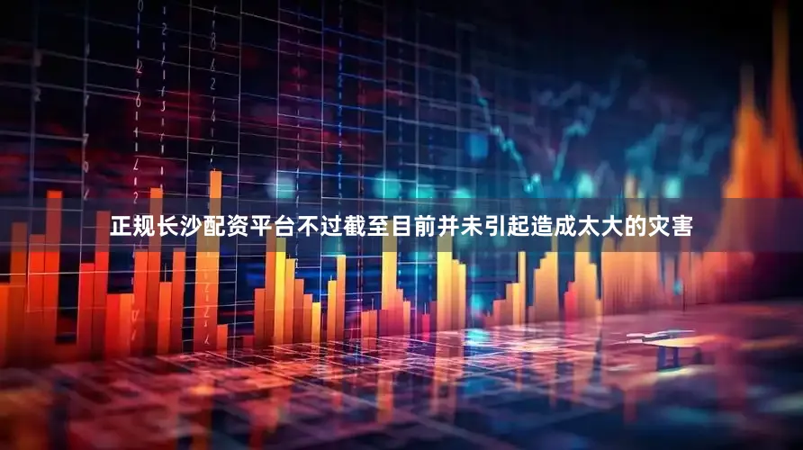 正规长沙配资平台不过截至目前并未引起造成太大的灾害