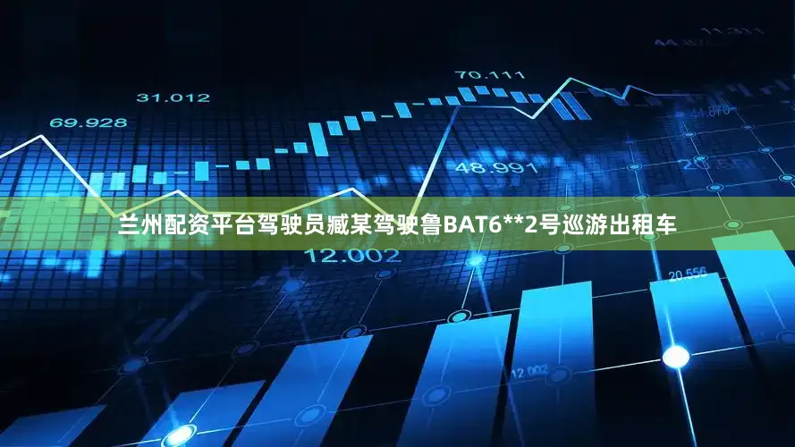 兰州配资平台驾驶员臧某驾驶鲁BAT6**2号巡游出租车