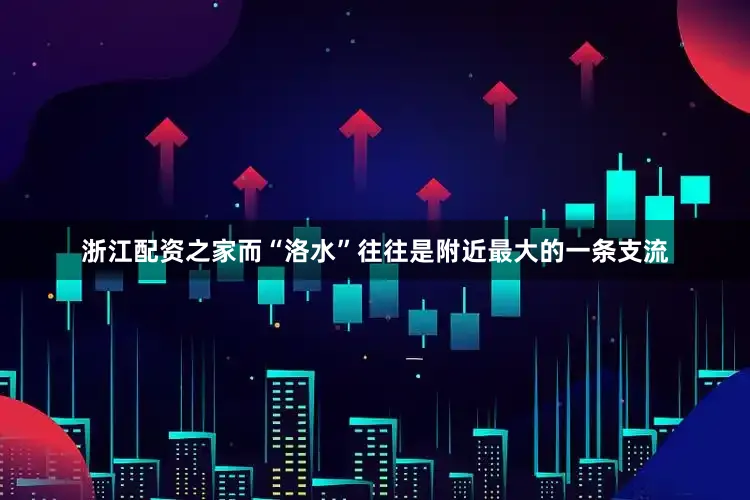 浙江配资之家而“洛水”往往是附近最大的一条支流