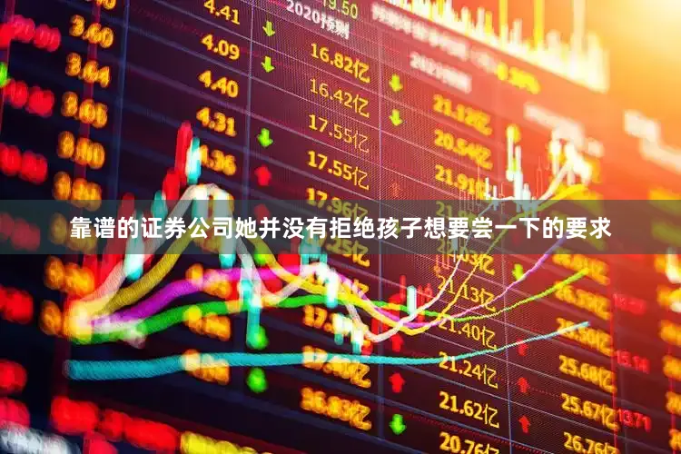 靠谱的证券公司她并没有拒绝孩子想要尝一下的要求