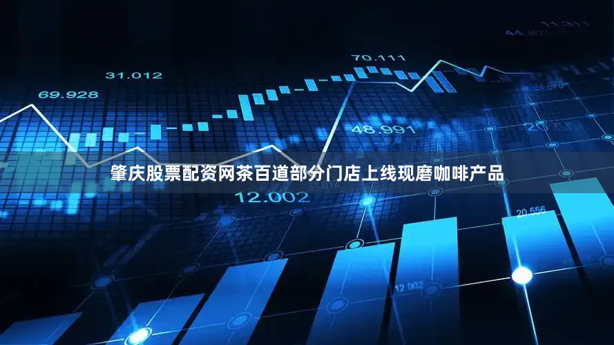 肇庆股票配资网茶百道部分门店上线现磨咖啡产品