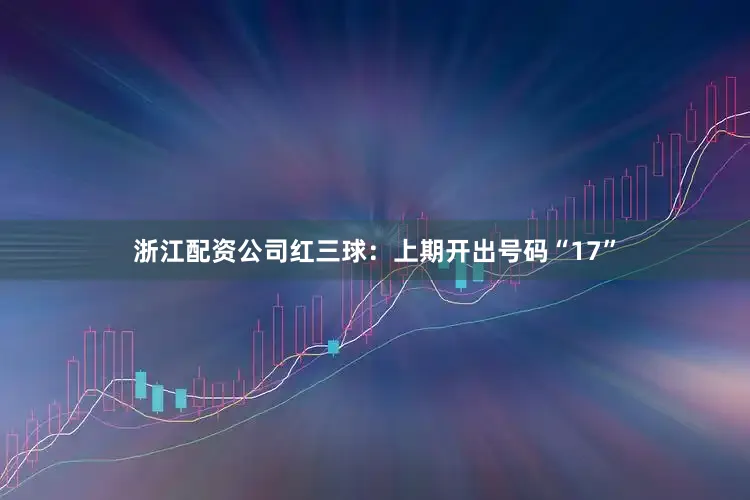浙江配资公司　　红三球：上期开出号码“17”