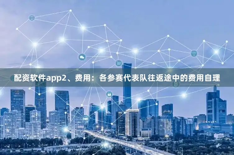 配资软件app　　2、费用：各参赛代表队往返途中的费用自理