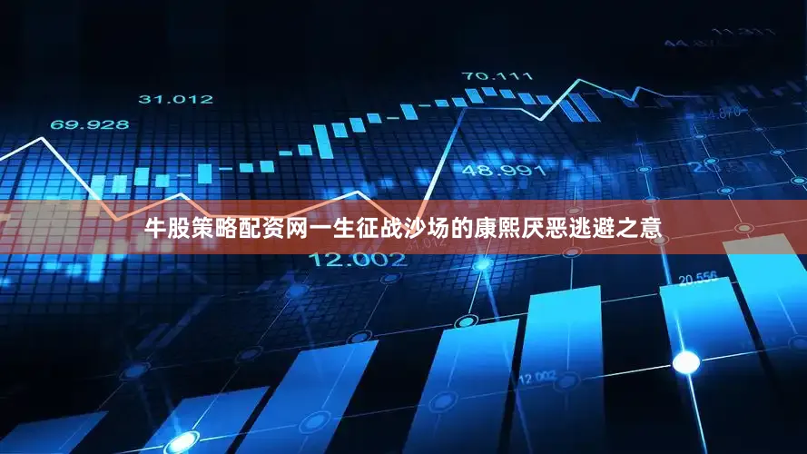 牛股策略配资网一生征战沙场的康熙厌恶逃避之意