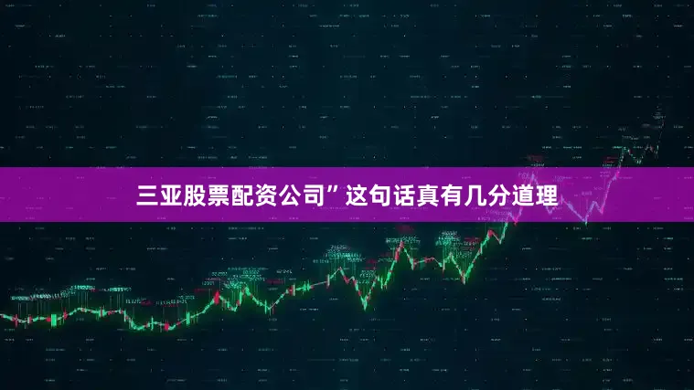 三亚股票配资公司”这句话真有几分道理