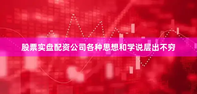 股票实盘配资公司各种思想和学说层出不穷